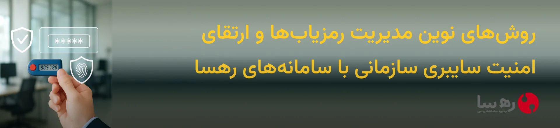 مدیریت حرفه‌ای رمزیاب در سازمان‌ها با راهکارهای احراز هویت رهسا و امنیت بیومتریک
